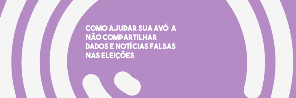 RA #17: Como ajudar sua avó a não compartilhar dados e notícias falsas