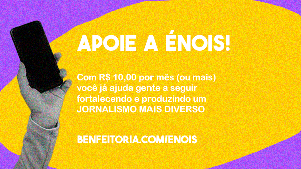 Apoie a Énois! Com R$ 10 por mês (ou mais) você ajuda a gente a seguir fortalecendo e produzindo um jornalismo mais diverso! benfeitoria.com/enois