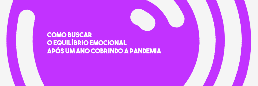 RA #22 | Como buscar o equilíbrio emocional após um ano cobrindo a pandemia