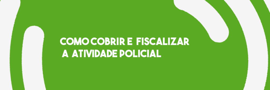 RA #23 | Como cobrir e fiscalizar a atividade policial