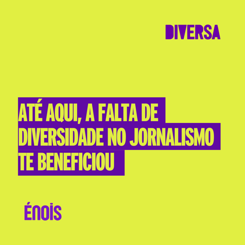 Até aqui, a falta de diversidade no jornalismo te beneficiou