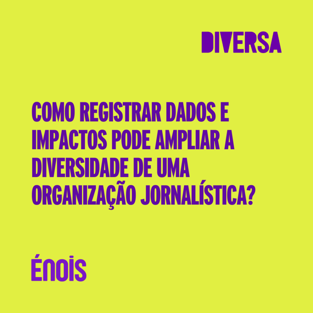 Como registrar dados e impactos pode ampliar a diversidade de uma organização jornalística?