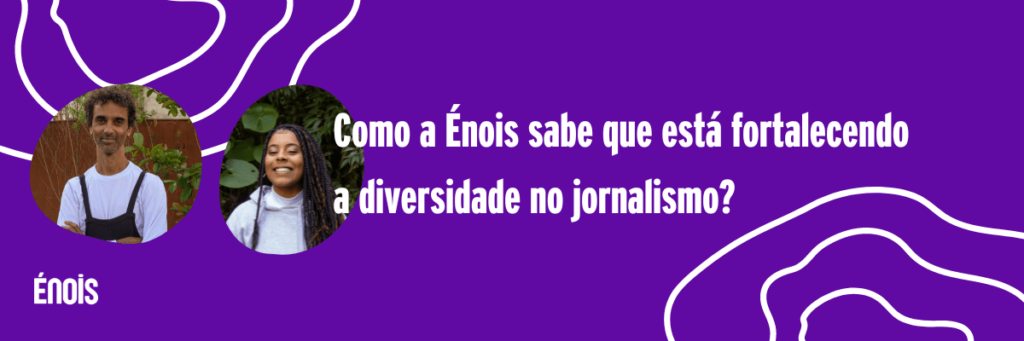 Como a Énois sabe que está fortalecendo a diversidade no jornalismo?